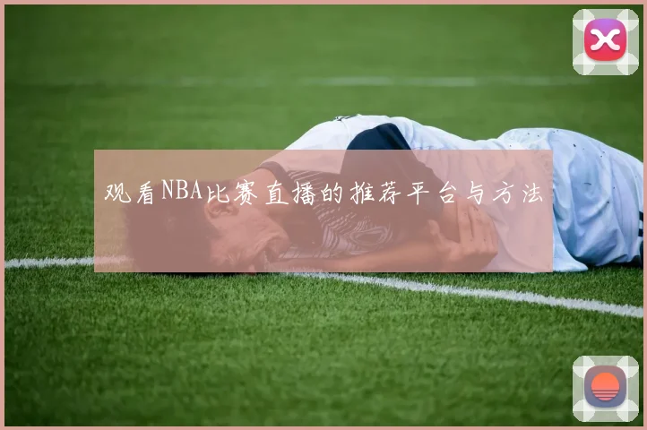 观看NBA比赛直播的推荐平台与方法