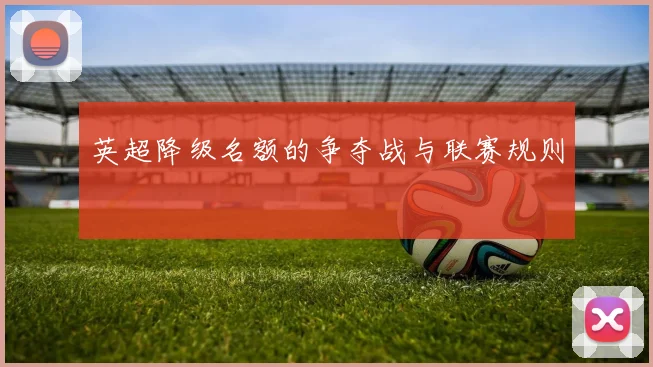 英超降级名额的争夺战与联赛规则