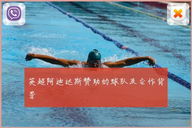 英超阿迪达斯赞助的球队及合作背景